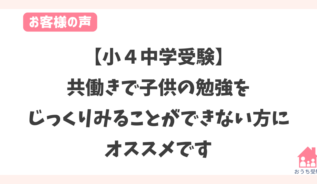 【お客様の声】共働きで子供の勉強をじっくりみることができない方にオススメです